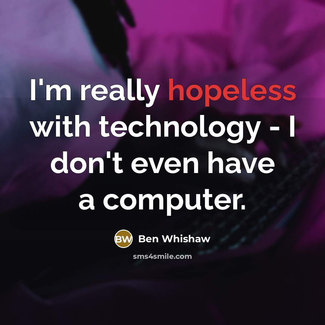“I'm really hopeless with technology - I don't even have…” quote by Ben Whishaw