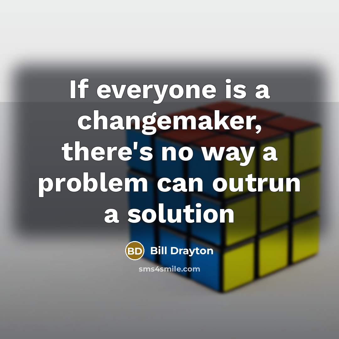 “If everyone is a changemaker, there's no way a problem…” quote by Bill Drayton