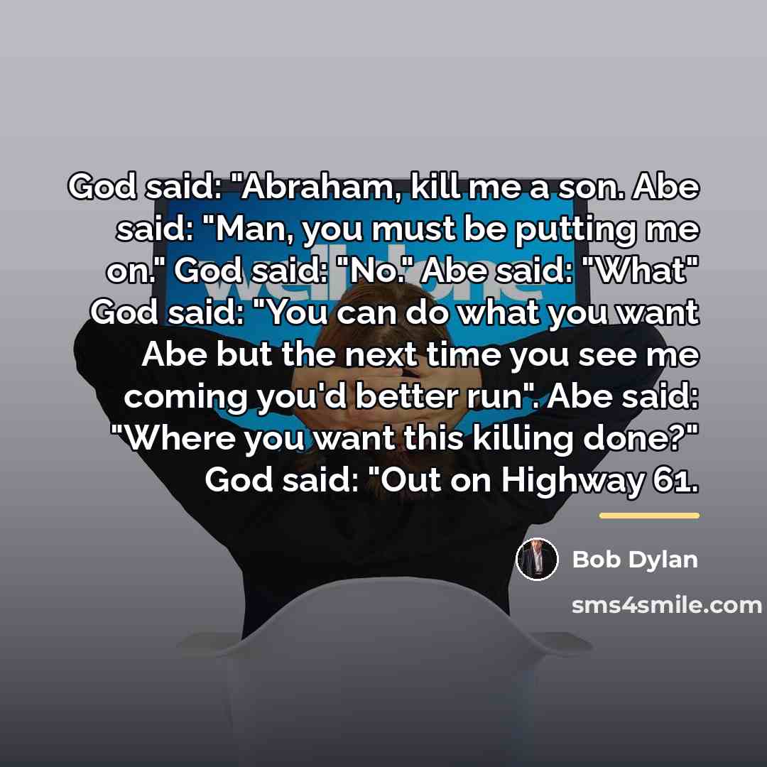 “God said: "Abraham, kill me a son. Abe said: "Man,…” quote by Bob Dylan