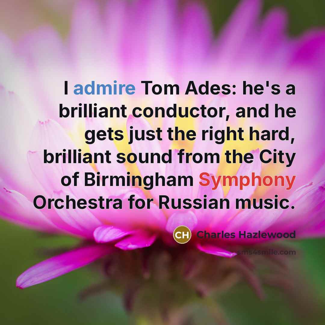 “I admire Tom Ades: he's a brilliant conductor, and he…” quote by Charles Hazlewood