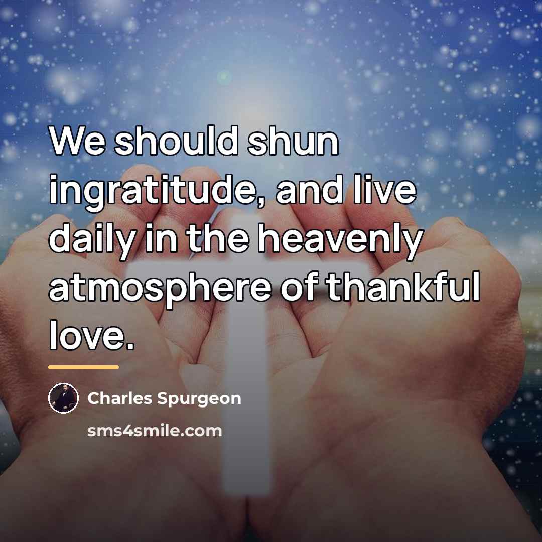 “We should shun ingratitude, and live daily in the heavenly…” quote by Charles Spurgeon