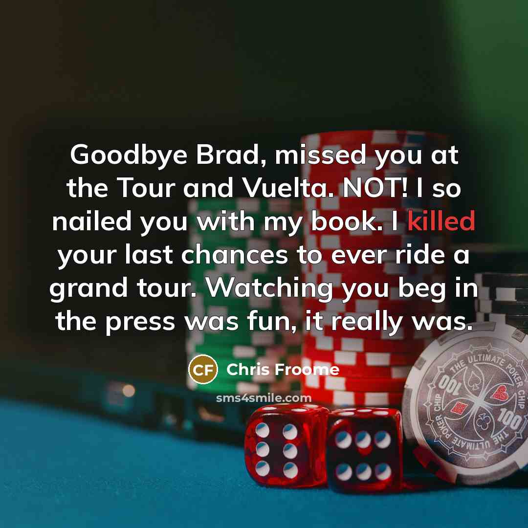“Goodbye Brad, missed you at the Tour and Vuelta. NOT!…” quote by Chris Froome