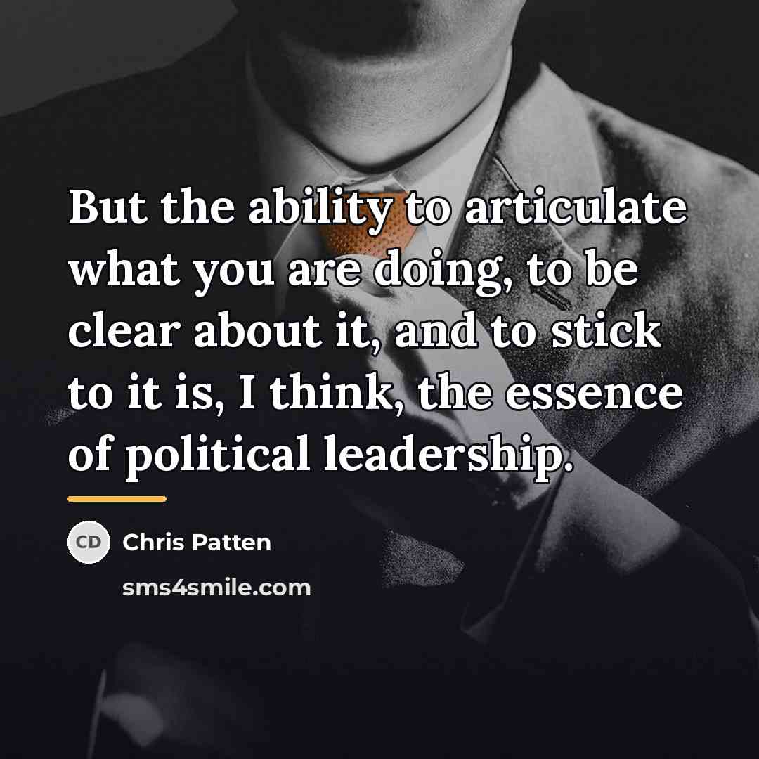 “But the ability to articulate what you are doing, to…” quote by Chris Patten
