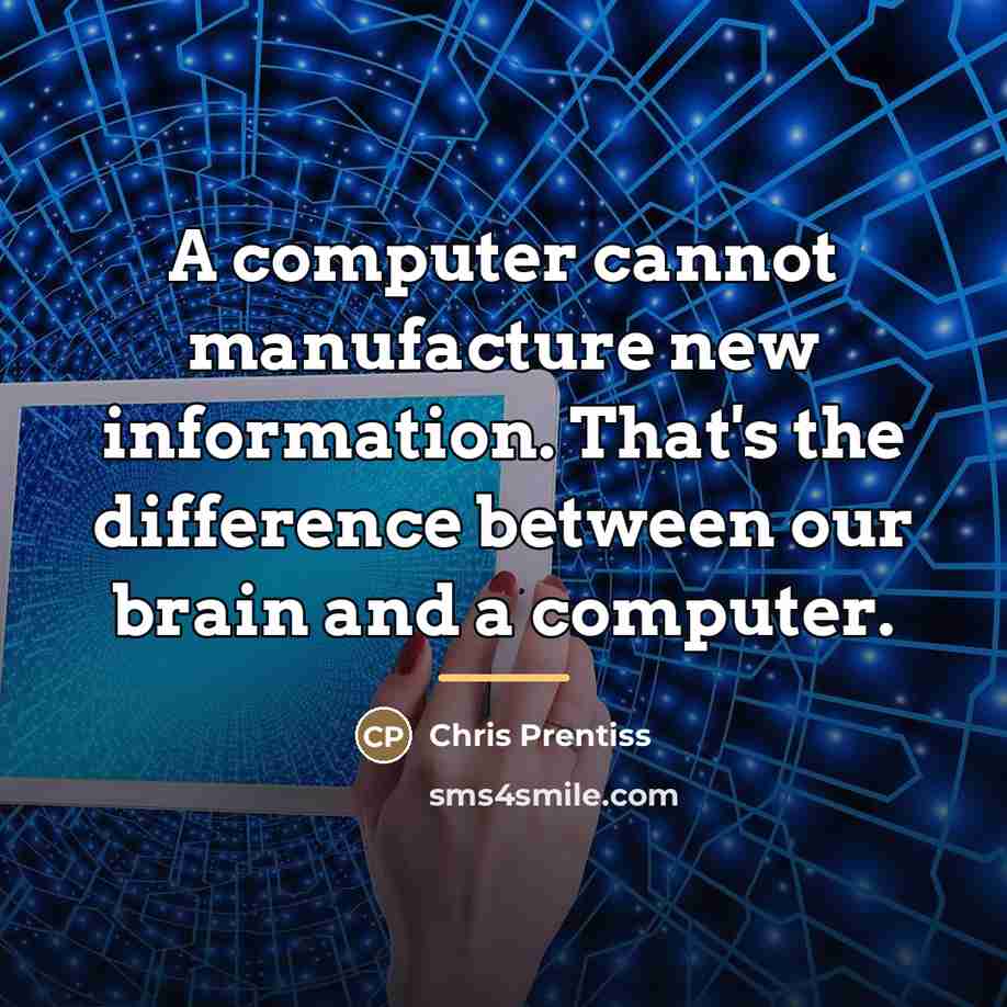 “A computer cannot manufacture new information. That's the difference between…” quote by Chris Prentiss