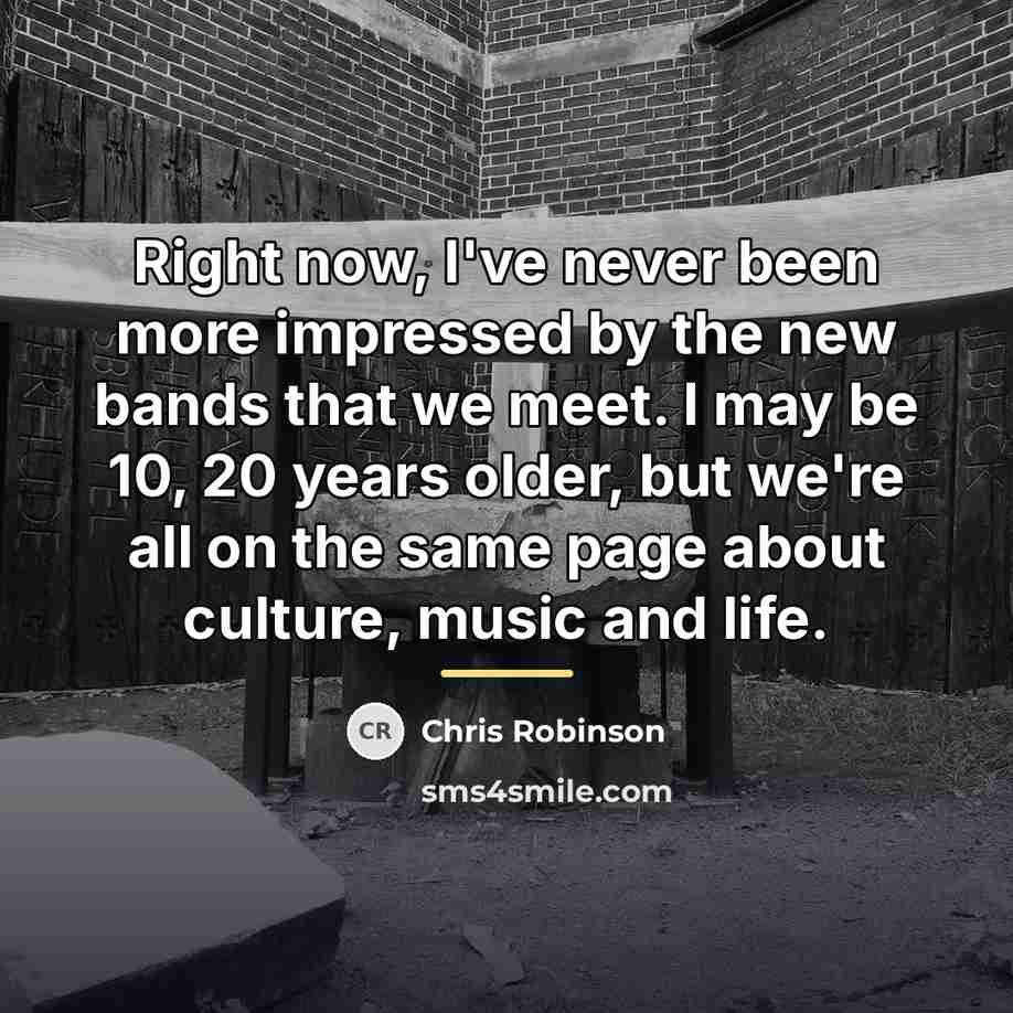 “Right now, I've never been more impressed by the new…” quote by Chris Robinson