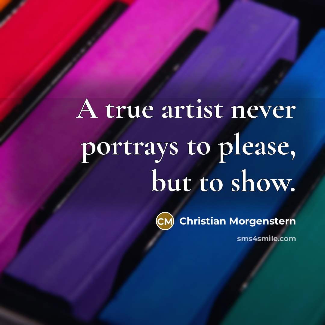 “A true artist never portrays to please, but to show.…” quote by Christian Morgenstern