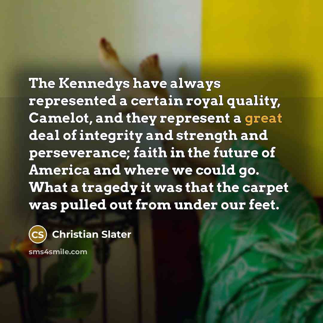 “The Kennedys have always represented a certain royal quality, Camelot,…” quote by Christian Slater
