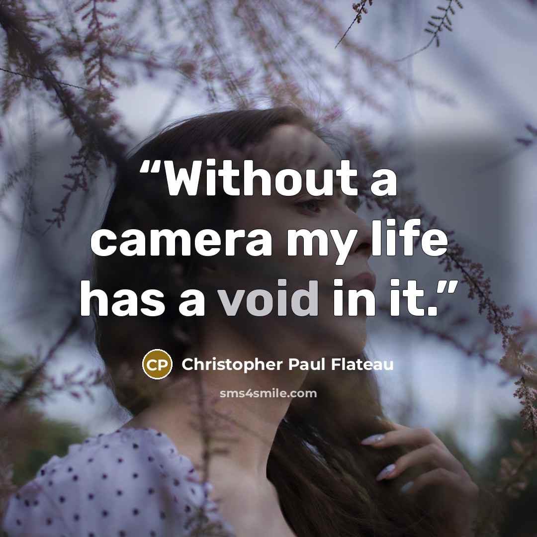 “Without a camera my life has a void in it.” quote by Christopher Paul Flateau