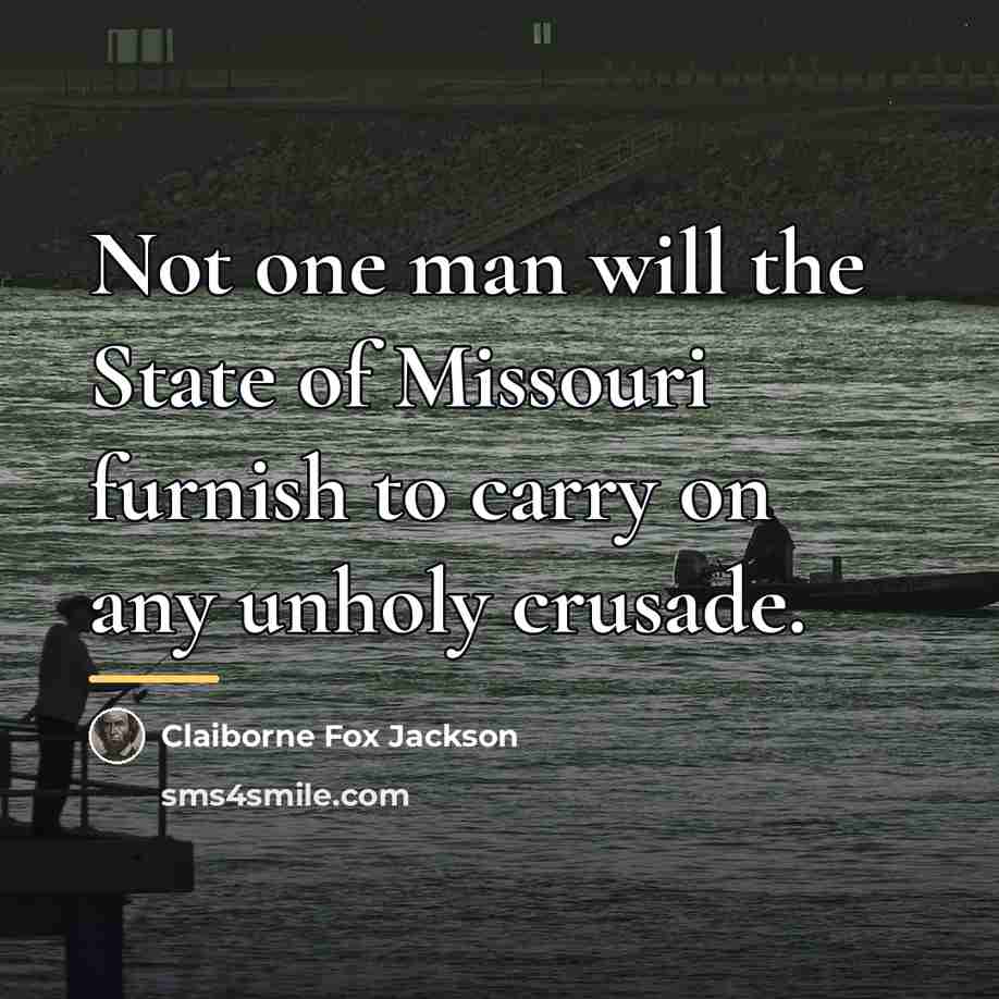 “Not one man will the State of Missouri furnish to…” quote by Claiborne Fox Jackson
