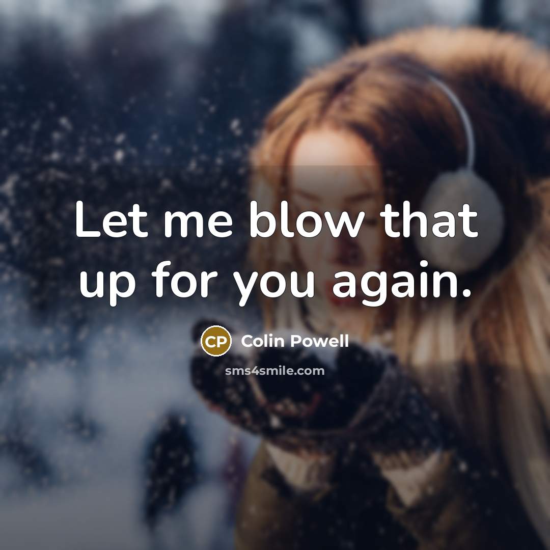 “Let me blow that up for you again.…” quote by Colin Powell