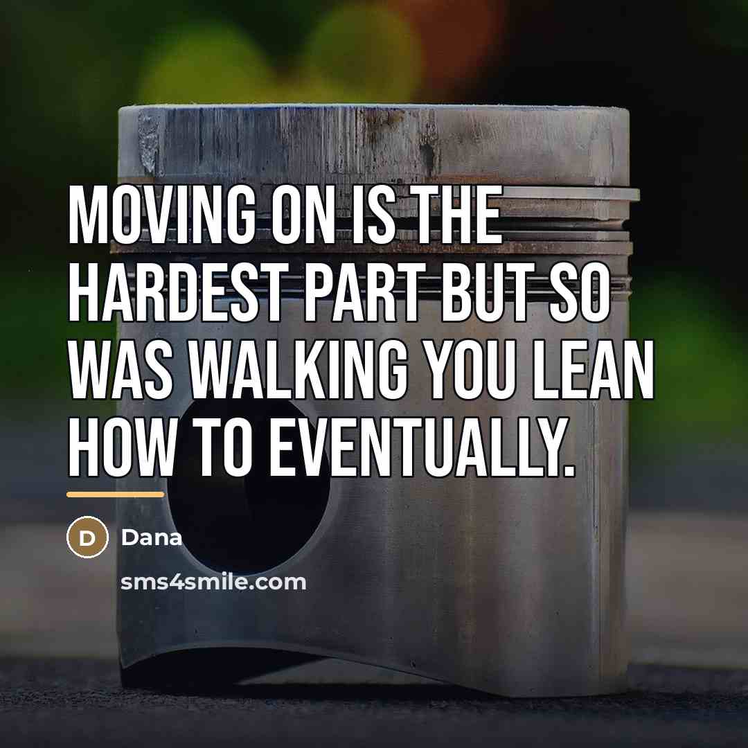 “Moving on is the hardest part but so was walking…” quote by Anonymous