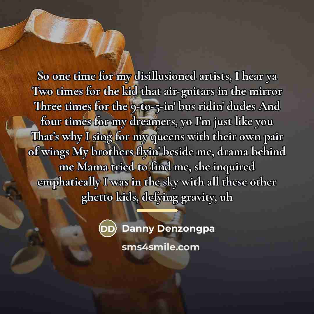 “So one time for my disillusioned artists, I hear ya…” quote by Danny Denzongpa