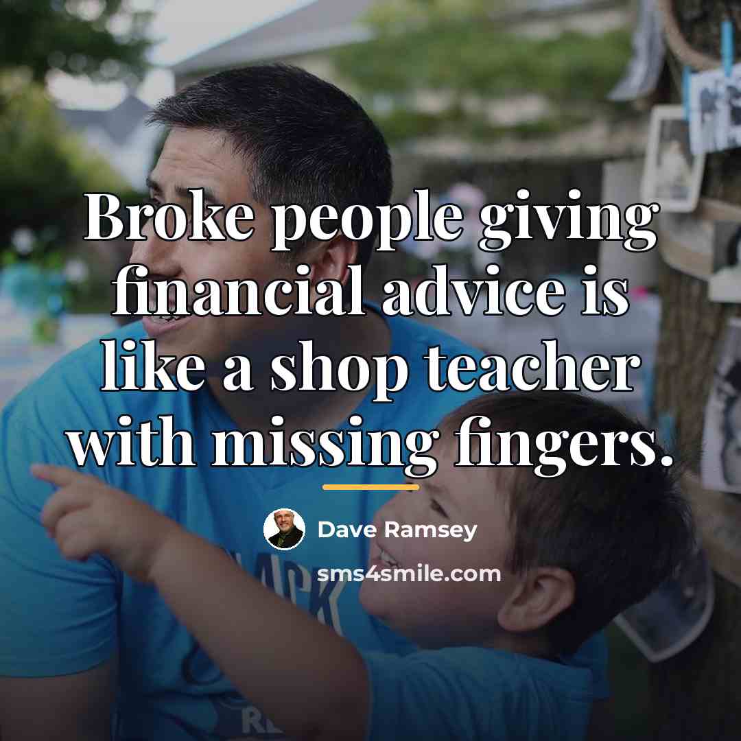 “Broke people giving financial advice is like a shop teacher…” quote by Dave Ramsey