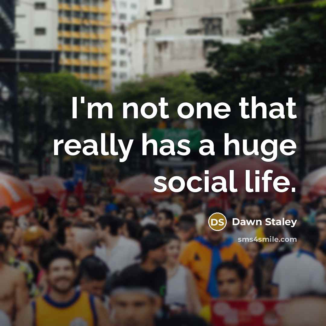 “I'm not one that really has a huge social life.…” quote by Dawn Staley