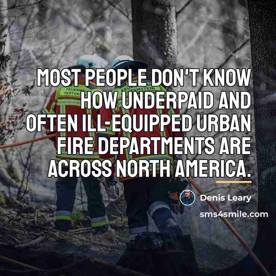 “Most people don't know how underpaid and often ill-equipped urban…” quote by Denis Leary