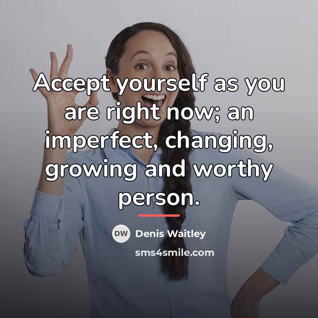 “Accept yourself as you are right now; an imperfect, changing,…” quote by Denis Waitley