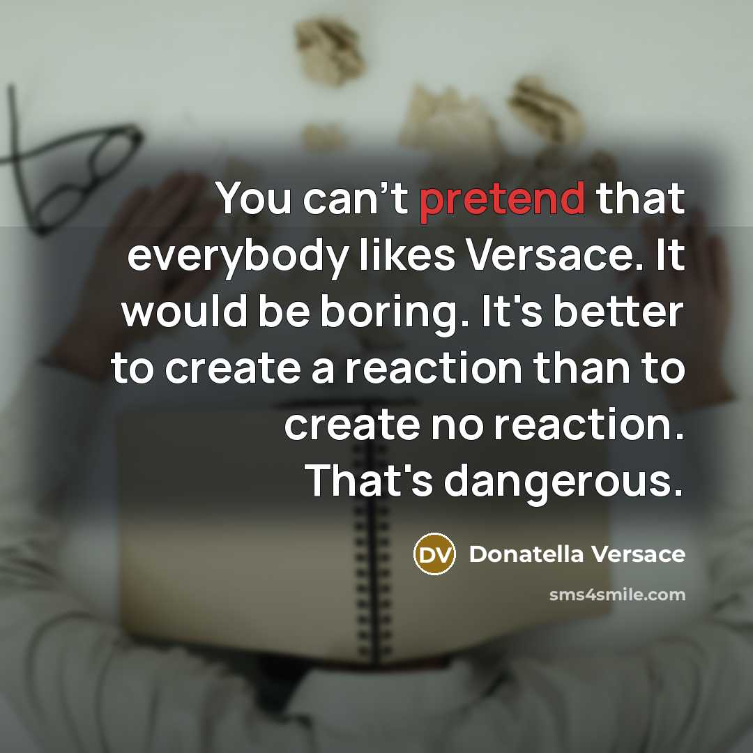 “You can't pretend that everybody likes Versace. It would be…” quote by Donatella Versace