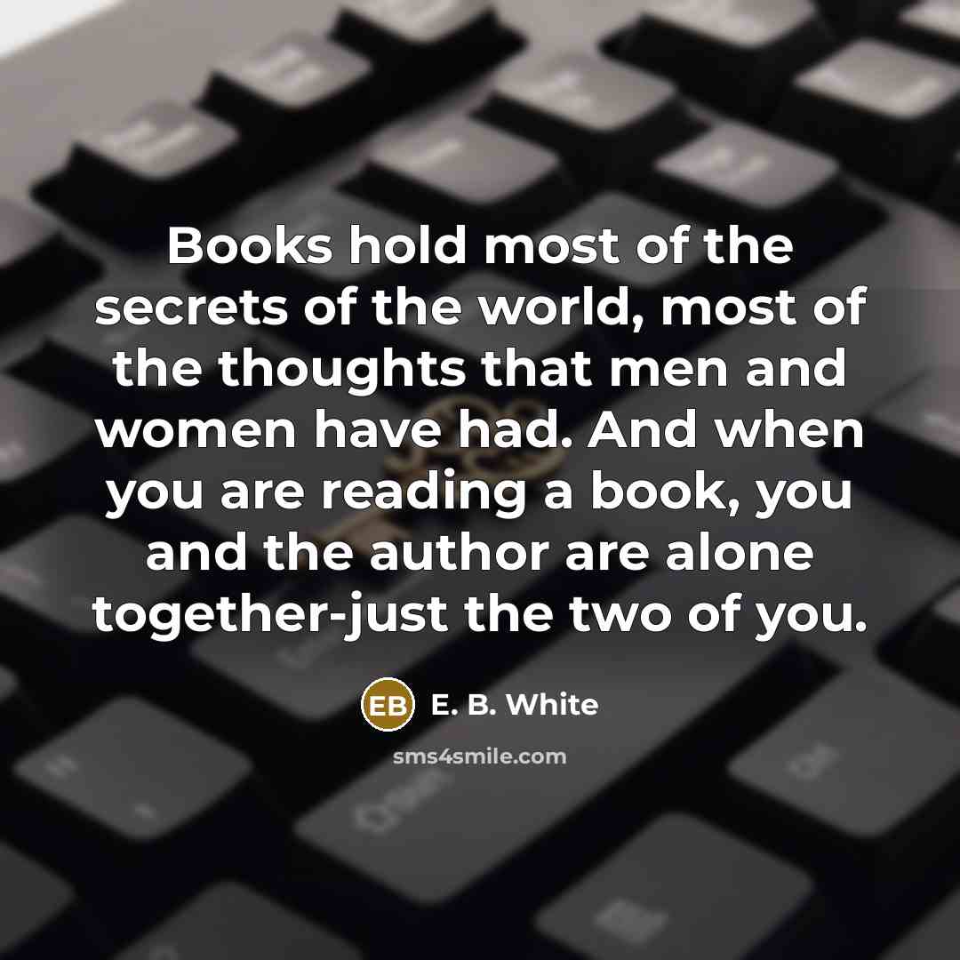 “Books hold most of the secrets of the world, most…” quote by E. B. White