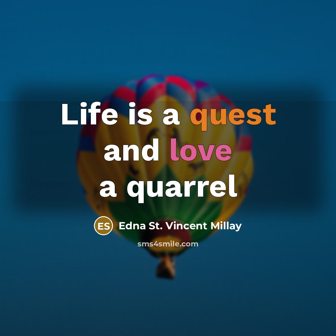 “Life is a quest and love a quarrel…” quote by Edna St. Vincent Millay