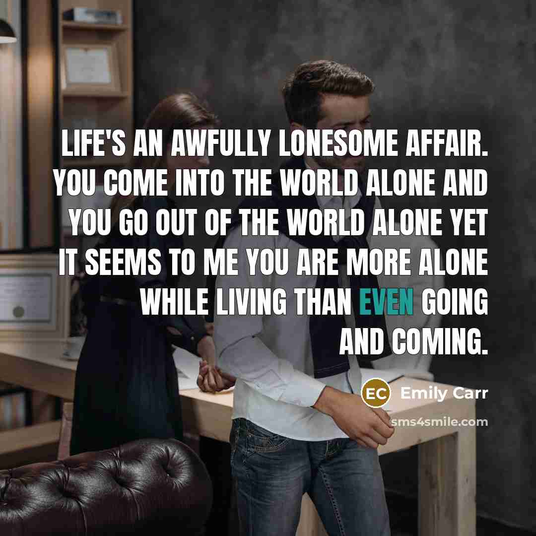 “Life's an awfully lonesome affair. You come into the world…” quote by Emily Carr