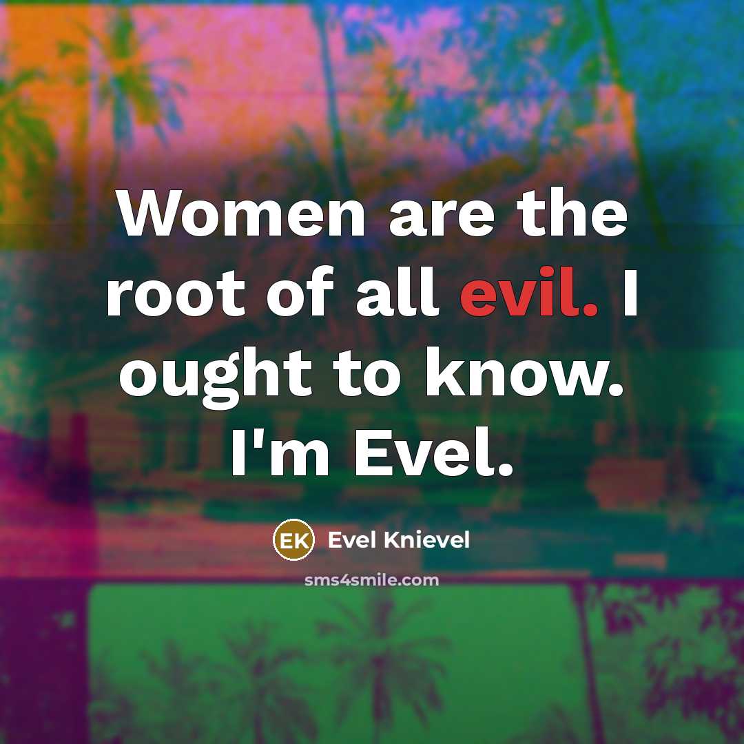“Women are the root of all evil. I ought to…” quote by Evel Knievel