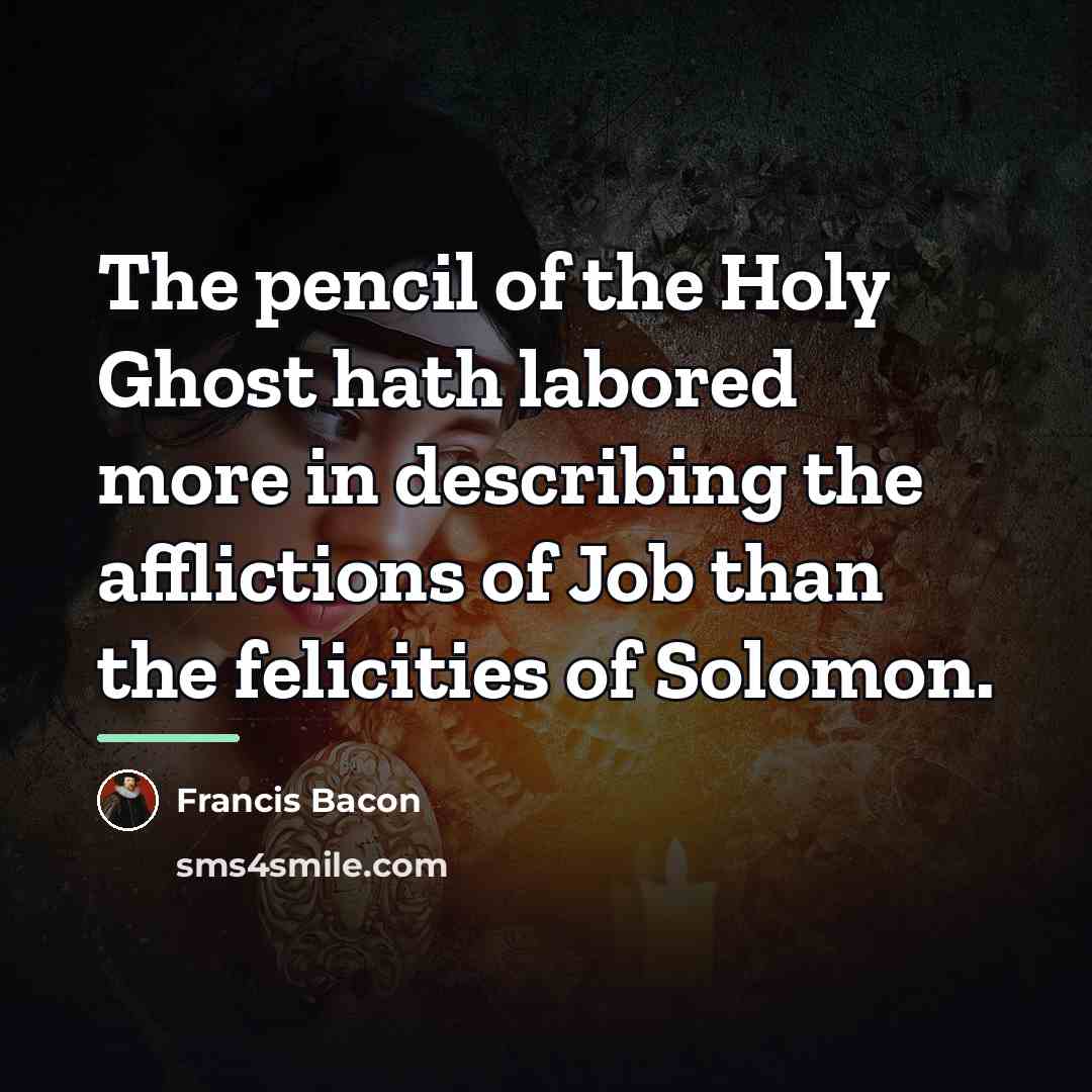 “The pencil of the Holy Ghost hath labored more in…” quote by Francis Bacon