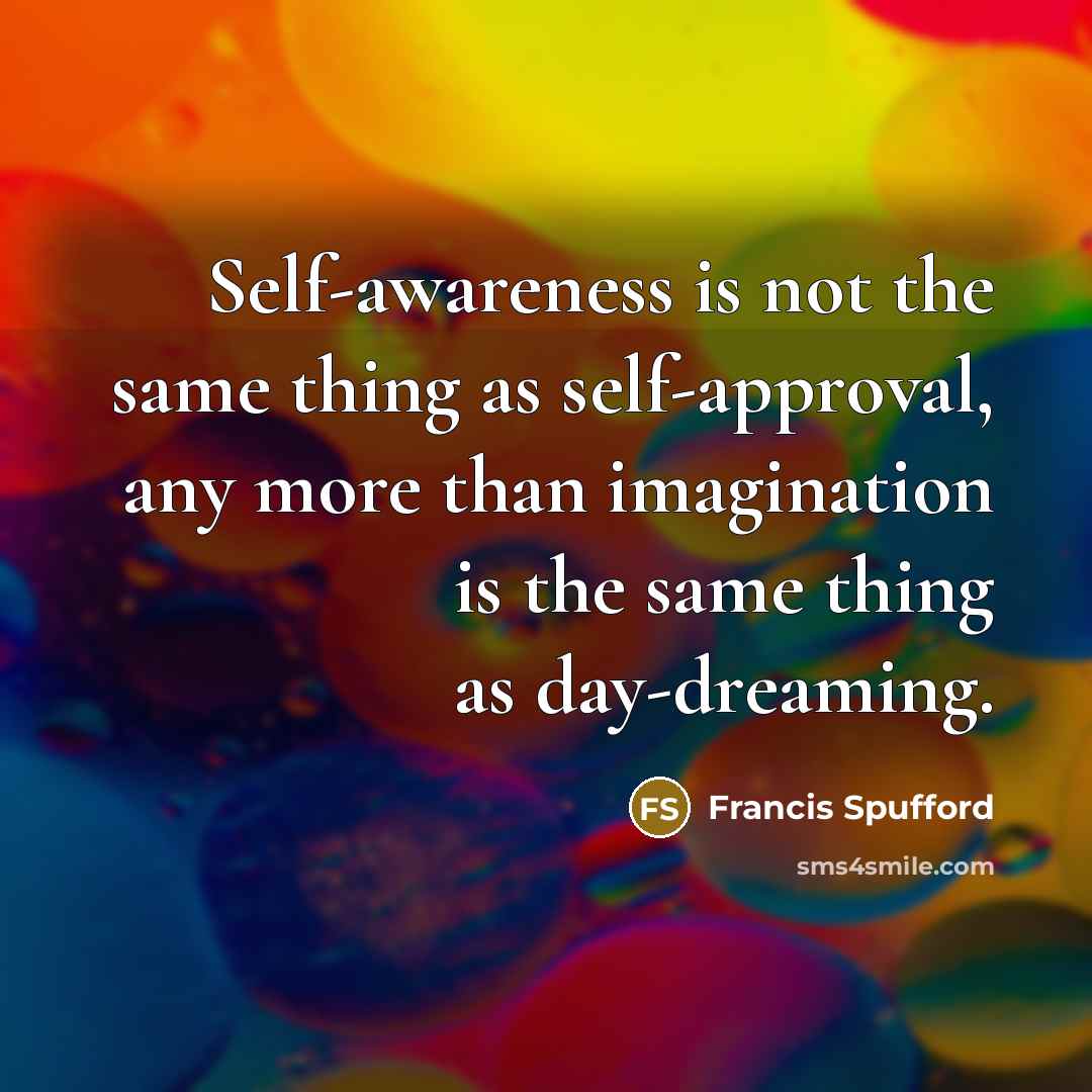 “Self-awareness is not the same thing as self-approval, any more…” quote by Francis Spufford