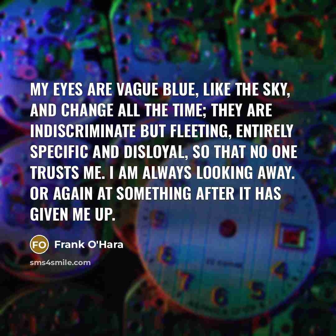 “My eyes are vague blue, like the sky, and change…” quote by Frank O'Hara
