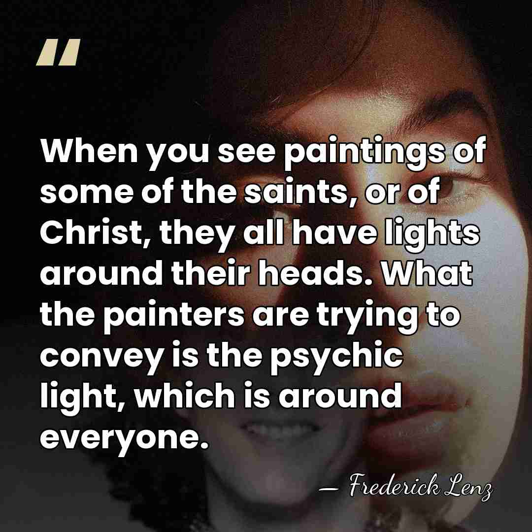 When you see paintings of some of the saints, or of Christ,&hellip; - Frederick Lenz