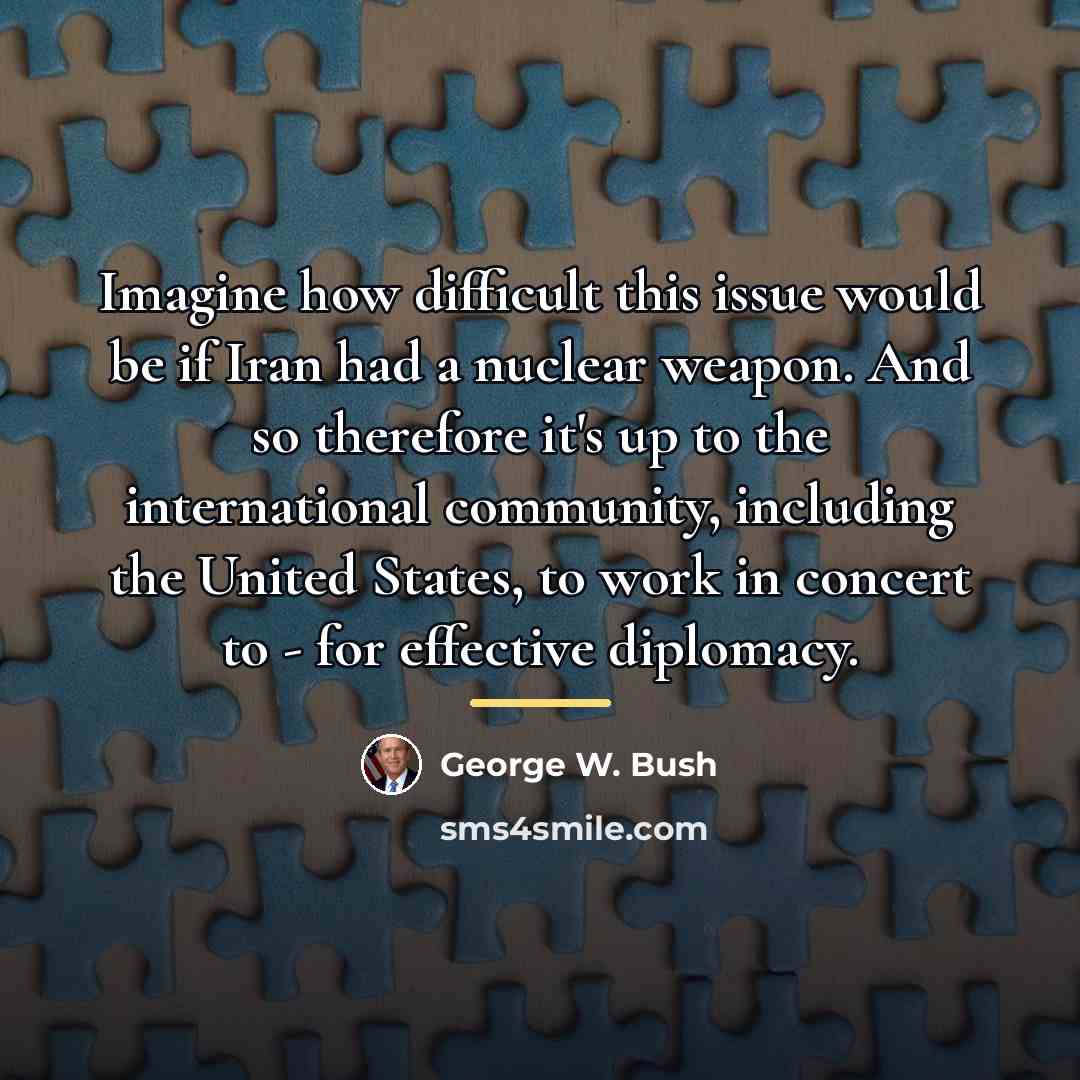 “Imagine how difficult this issue would be if Iran had…” quote by George W. Bush
