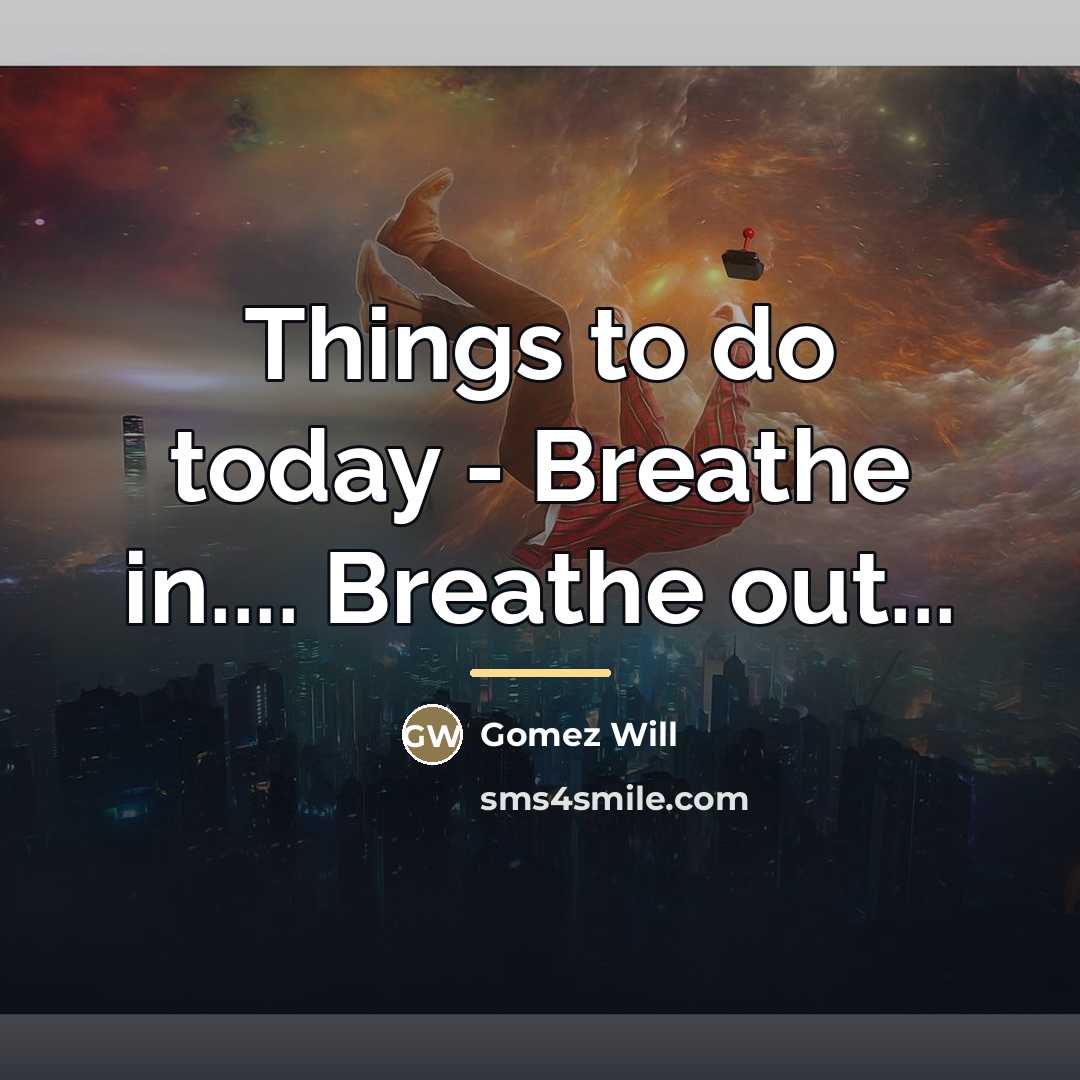 “Things to do today - Breathe in.... Breathe out...…” quote by Gomez Will