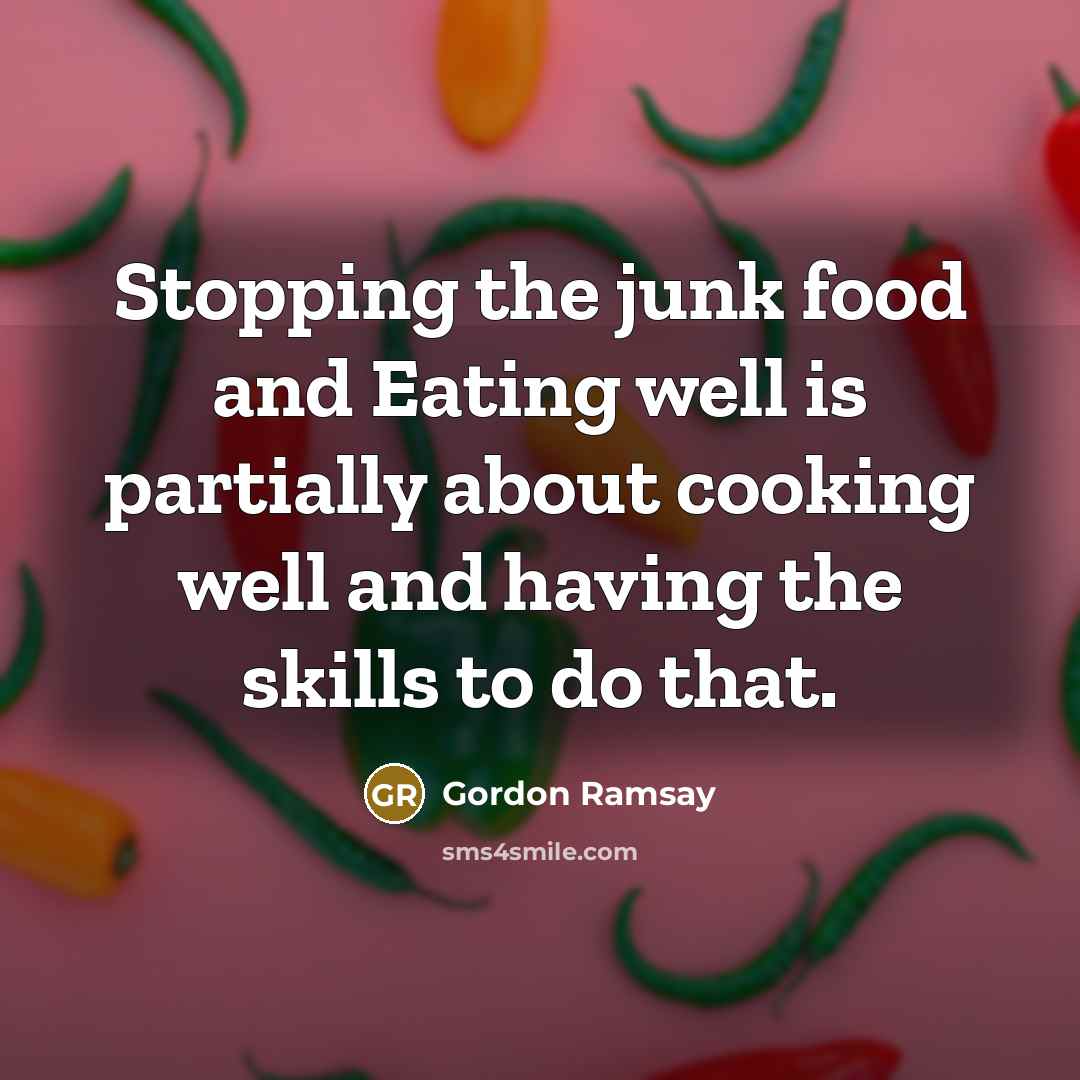 “Stopping the junk food and Eating well is partially about…” quote by Gordon Ramsay