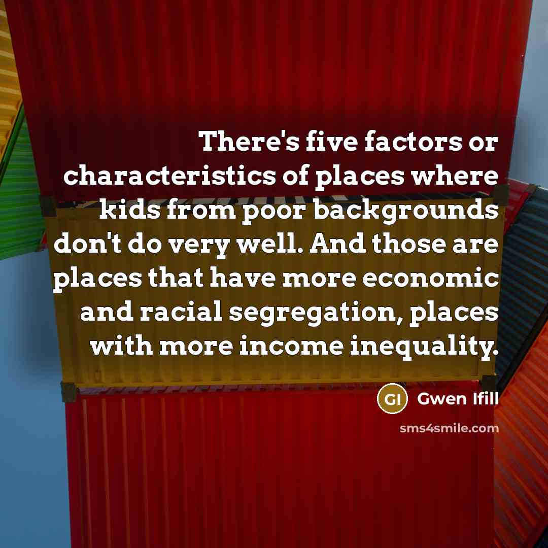 “There's five factors or characteristics of places where kids from…” quote by Gwen Ifill