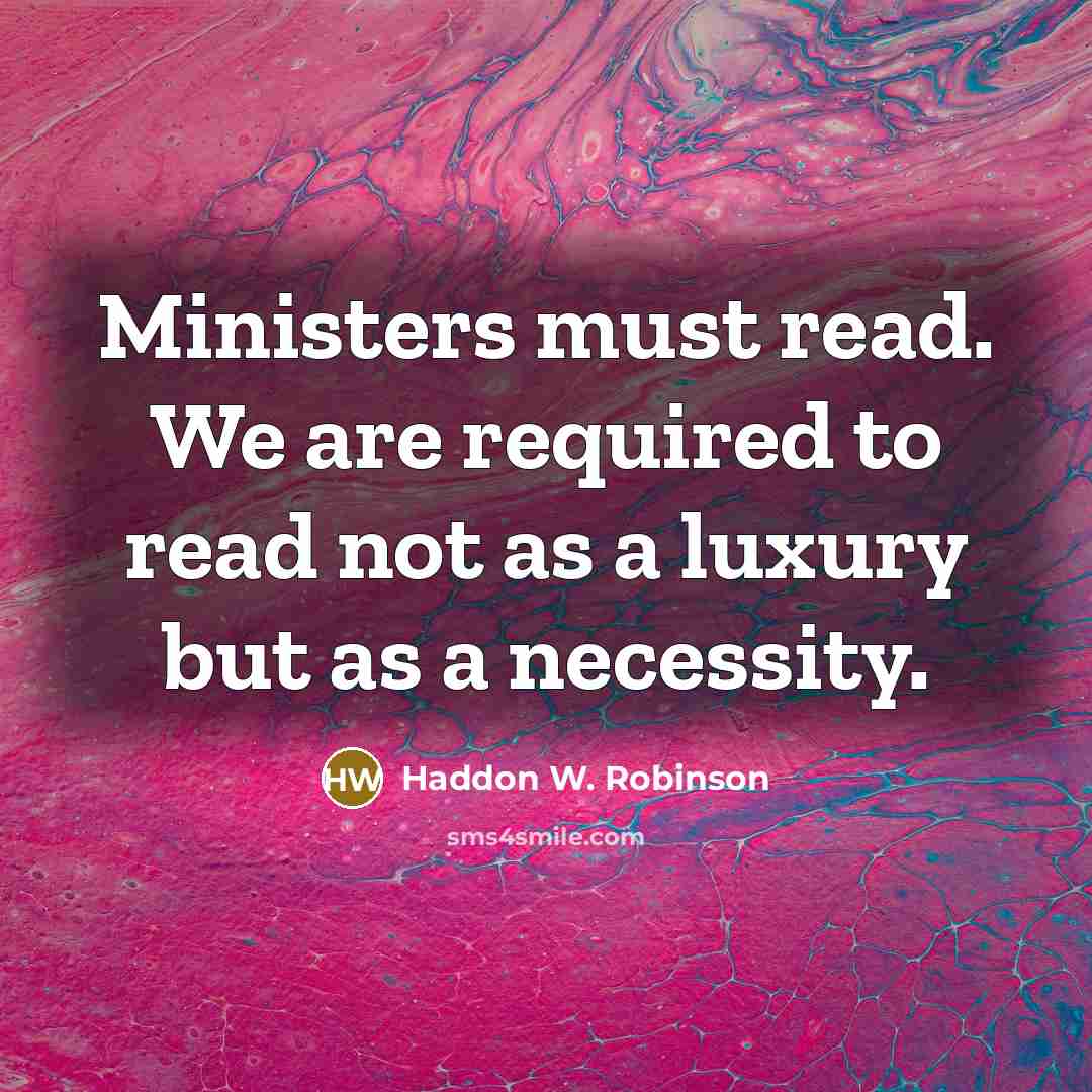 “Ministers must read. We are required to read not as…” quote by Haddon W. Robinson