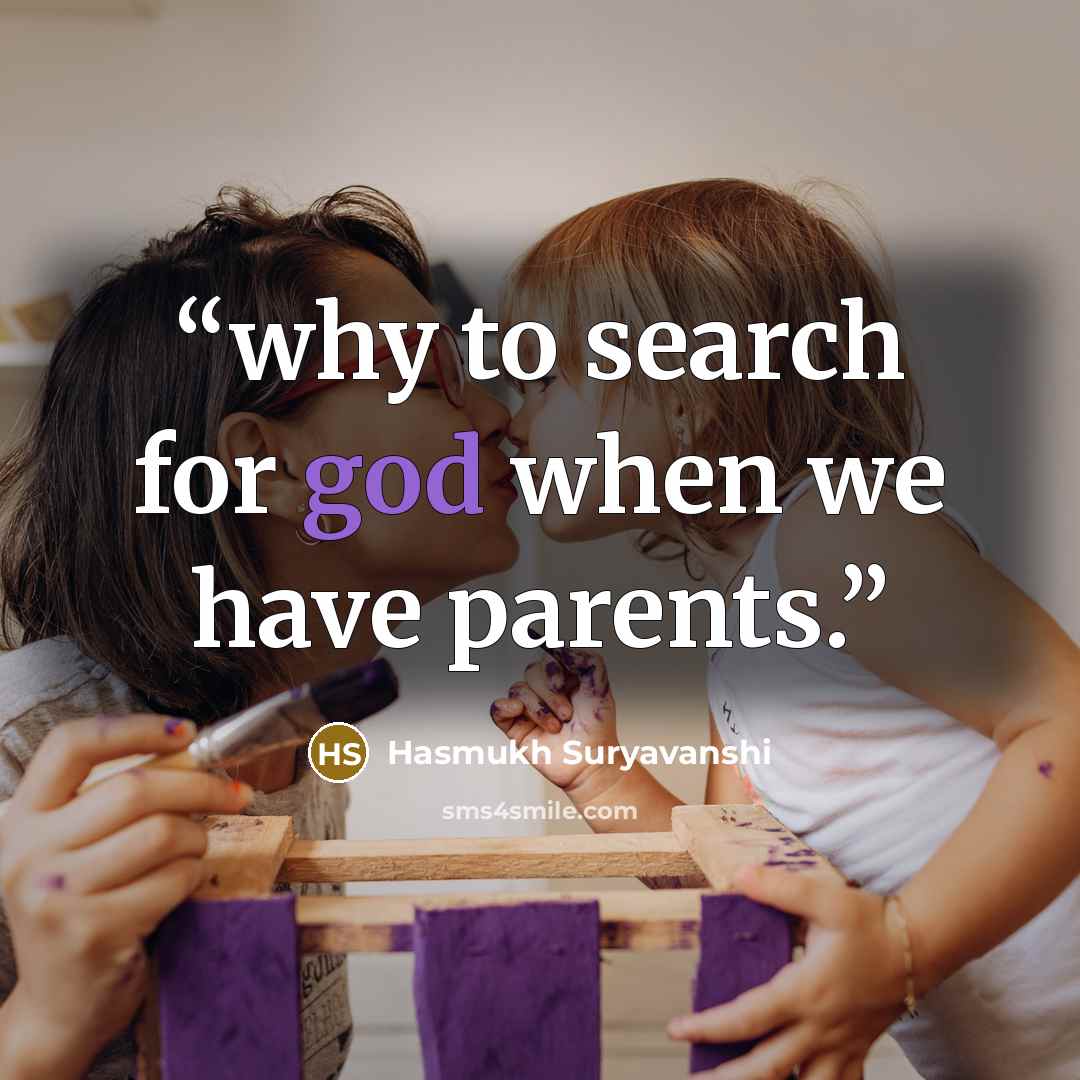 “why to search for god when we have parents.” quote by Hasmukh Suryavanshi