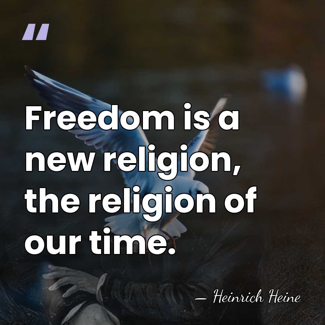 Freedom is a new religion, the religion of our time. - Heinrich Heine