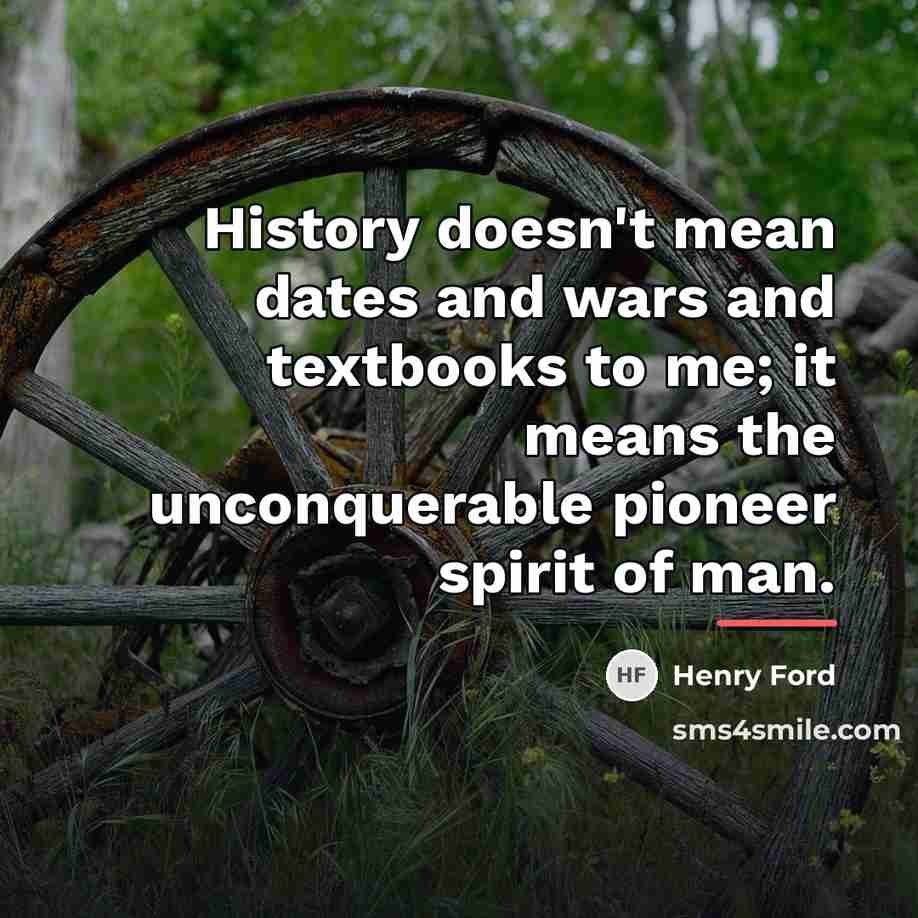 “History doesn't mean dates and wars and textbooks to me;…” quote by Henry Ford