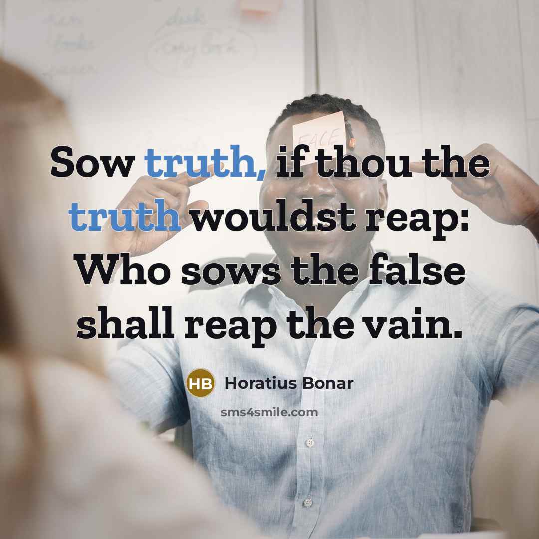 “Sow truth, if thou the truth wouldst reap: Who sows…” quote by Horatius Bonar