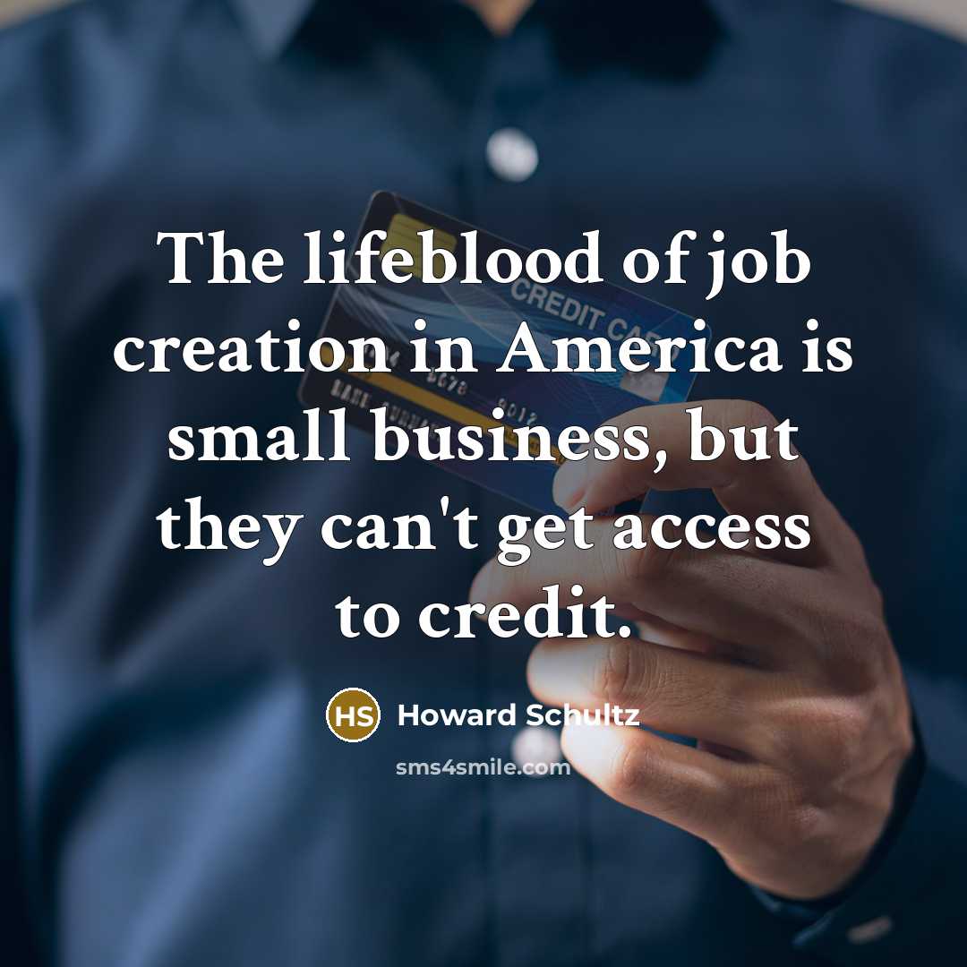 “The lifeblood of job creation in America is small business,…” quote by Howard Schultz