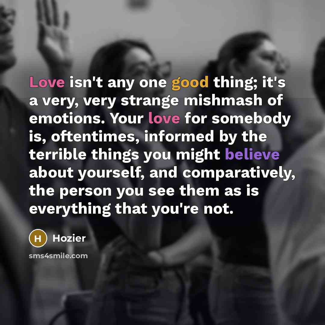 “Love isn't any one good thing; it's a very, very…” quote by Hozier