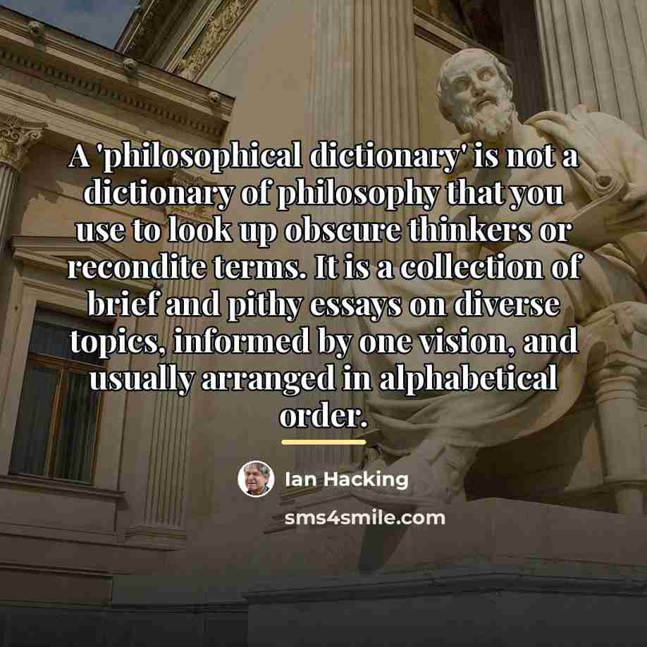 “A 'philosophical dictionary' is not a dictionary of philosophy that…” quote by Ian Hacking