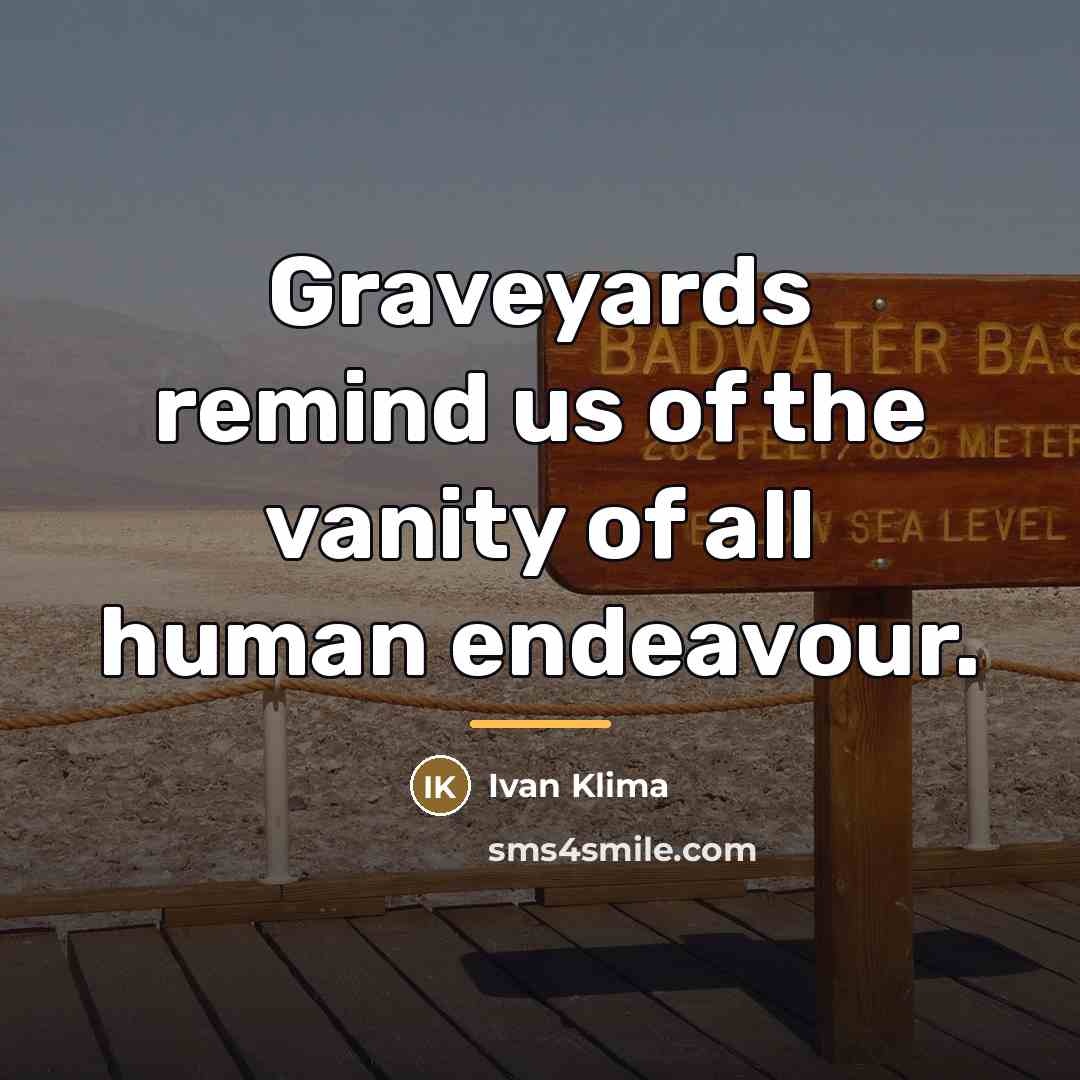 “Graveyards remind us of the vanity of all human endeavour.…” quote by Ivan Klíma