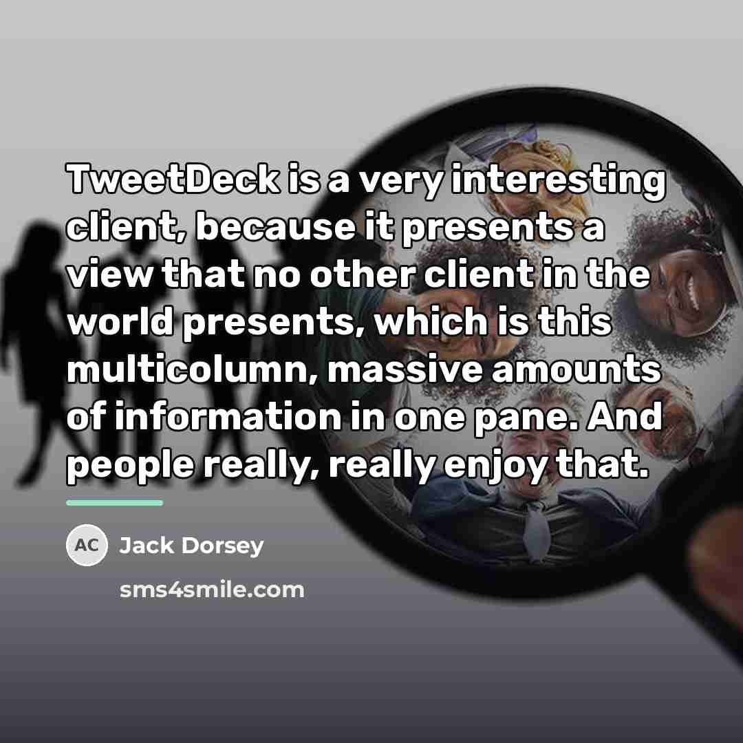 “TweetDeck is a very interesting client, because it presents a…” quote by Jack Dorsey