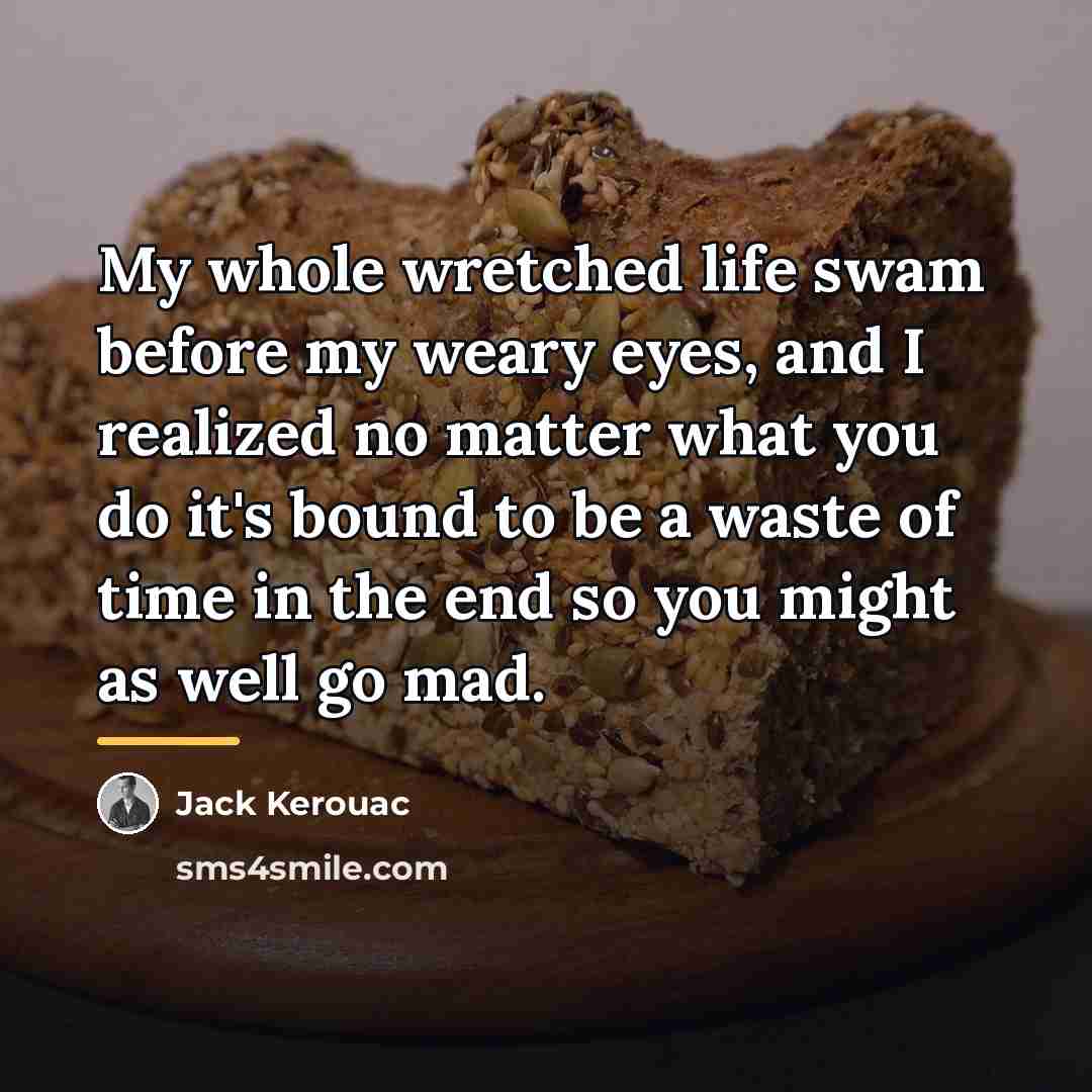 “My whole wretched life swam before my weary eyes, and…” quote by Jack Kerouac