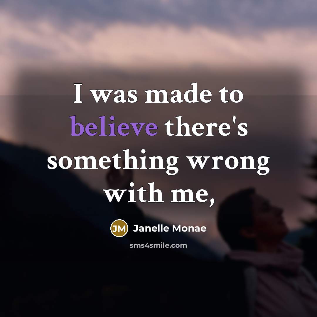 “I was made to believe there's something wrong with me,…” quote by Janelle Monae