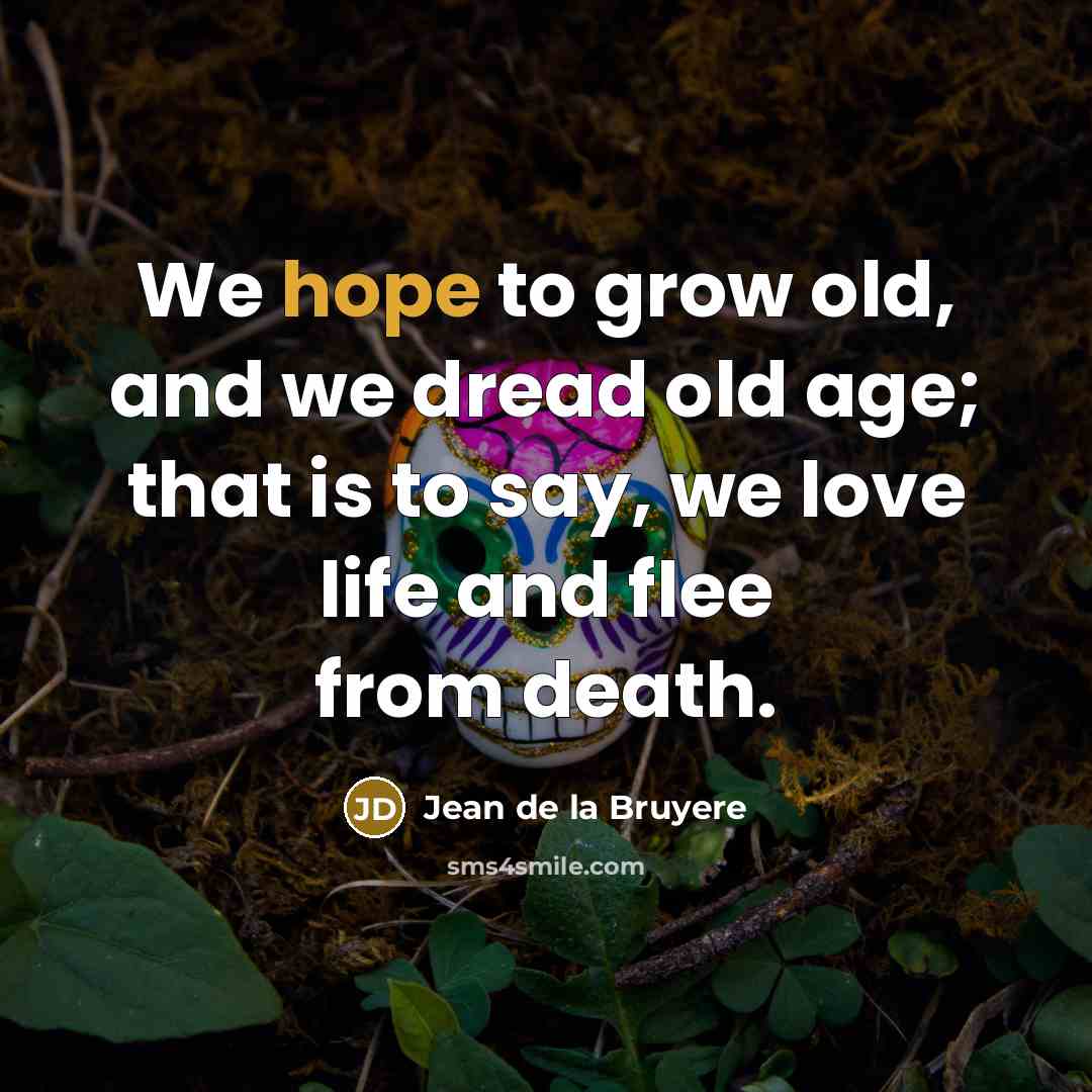 “We hope to grow old, and we dread old age;…” quote by Jean de la Bruyere