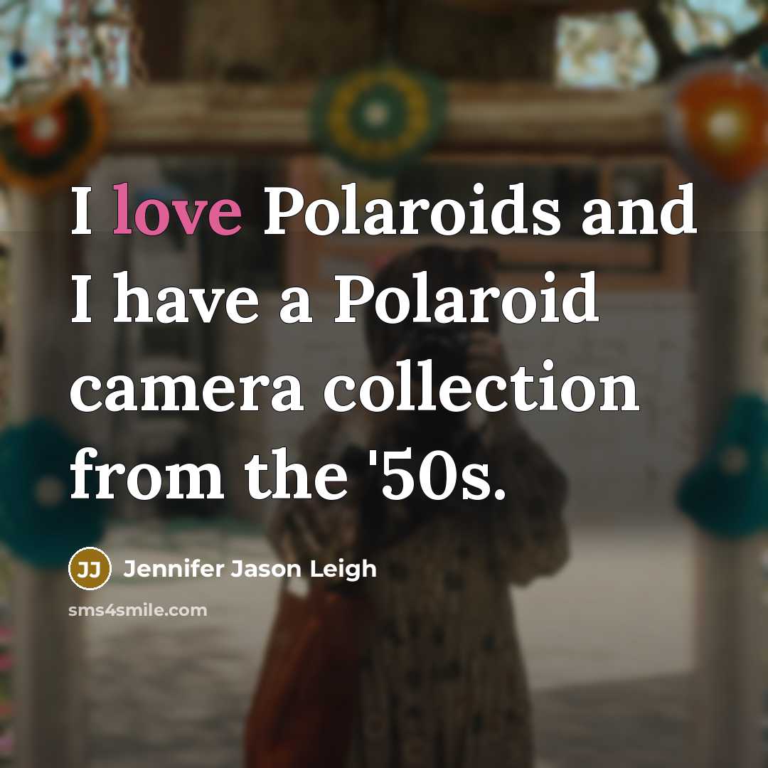 “I love Polaroids and I have a Polaroid camera collection…” quote by Jennifer Jason Leigh