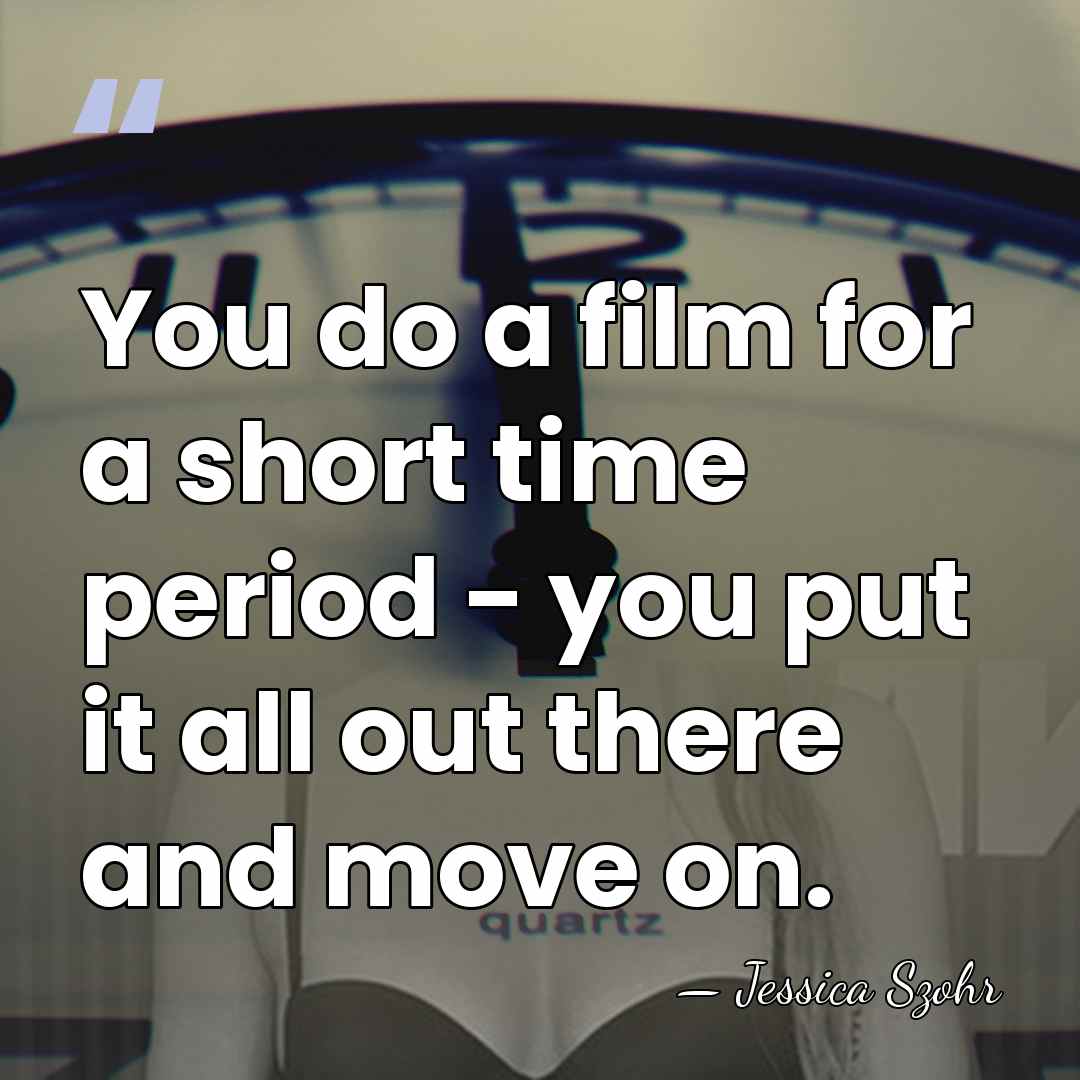 You do a film for a short time period - you put&hellip; - Jessica Szohr
