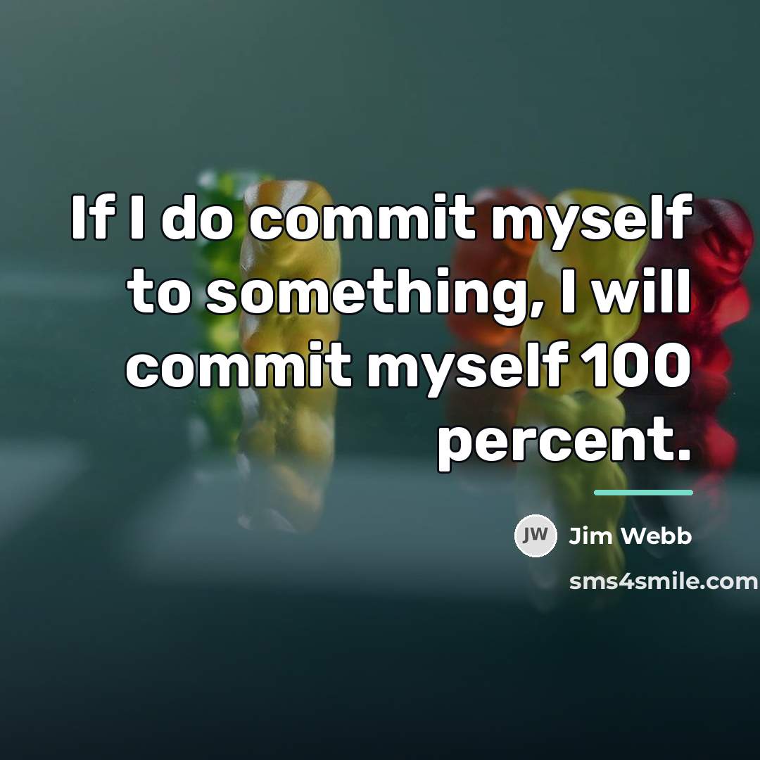 “If I do commit myself to something, I will commit…” quote by Jim Webb