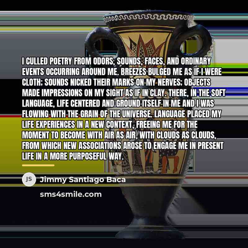 “I culled poetry from odors, sounds, faces, and ordinary events…” quote by Jimmy Santiago Baca